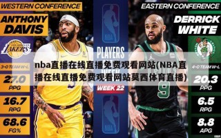 nba直播在线直播免费观看网站(NBA直播在线直播免费观看网站莫西体育直播)